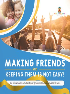 cover image of Making Friends and Keeping Them Is Not Easy!--How to Be a Good Friend for Kids Grade 5--Children's Friendship & Social Skills Books